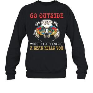 Go Outside Worst Case Scenario A Bear Kills You Sweatshirt